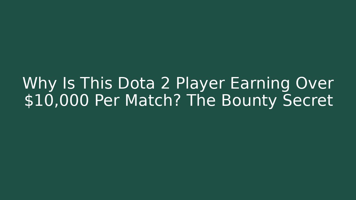 Why Is This Dota 2 Player Earning Over $10,000 Per Match? The Bounty Secret