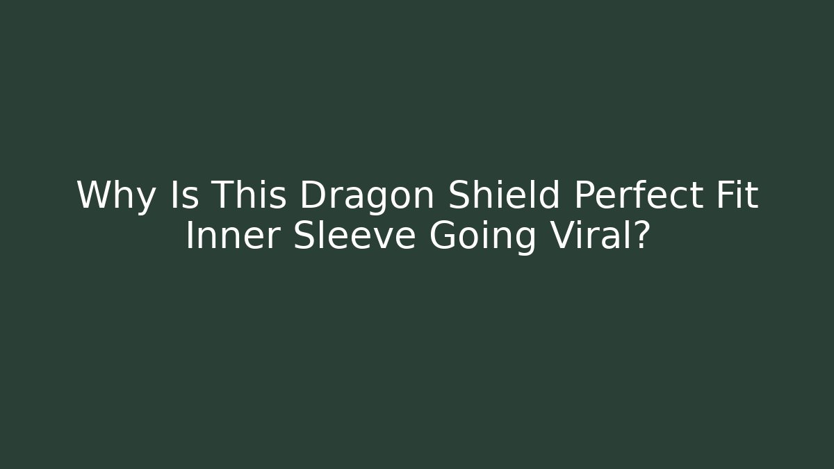 Why Is This Dragon Shield Perfect Fit Inner Sleeve Going Viral?
