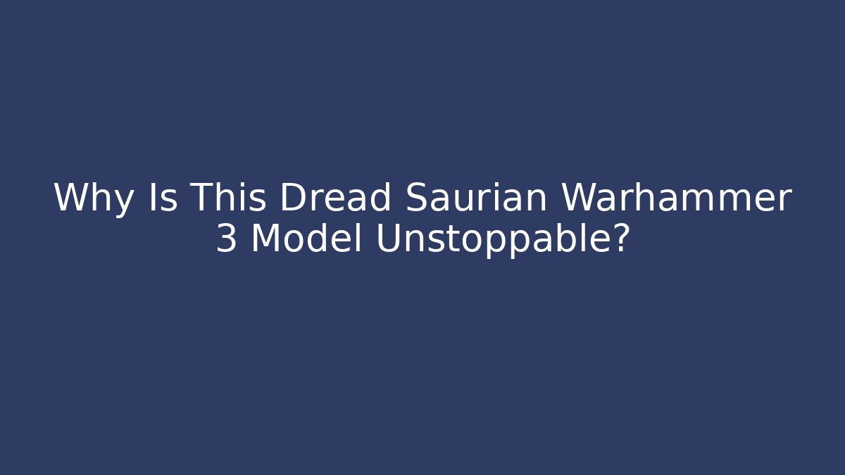 Why Is This Dread Saurian Warhammer 3 Model Unstoppable?