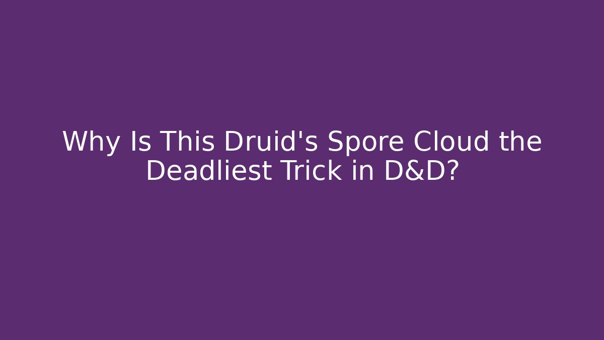 Why Is This Druid's Spore Cloud the Deadliest Trick in D&D?