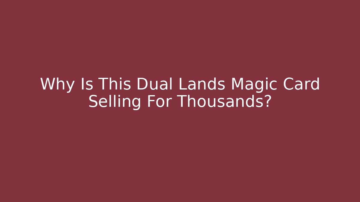 Why Is This Dual Lands Magic Card Selling For Thousands?