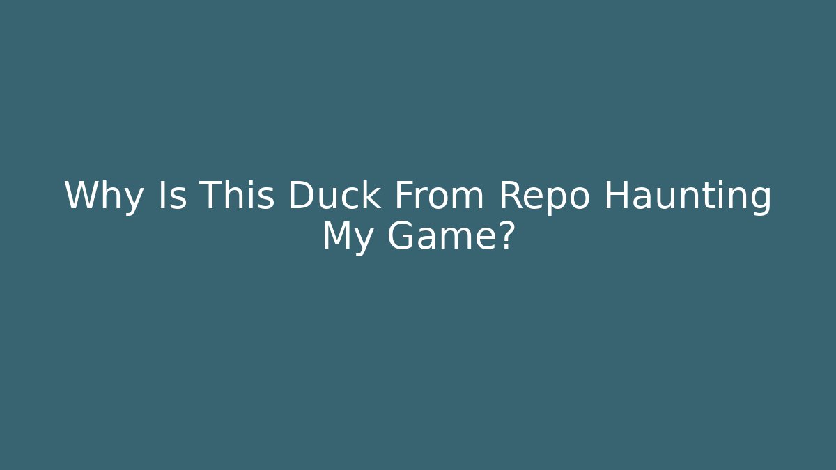 Why Is This Duck From Repo Haunting My Game?