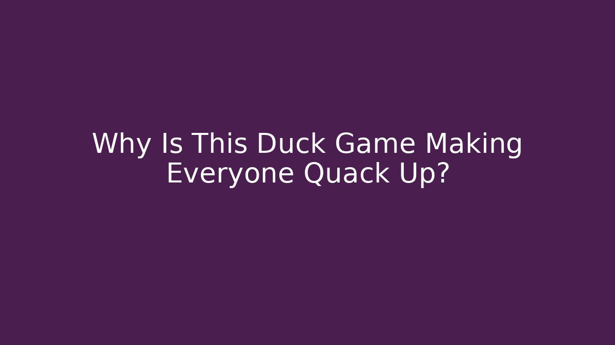 Why Is This Duck Game Making Everyone Quack Up?