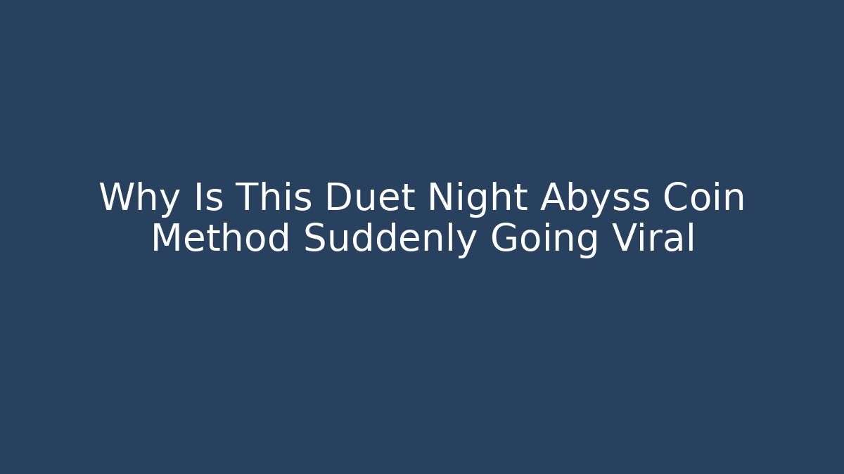 Why Is This Duet Night Abyss Coin Method Suddenly Going Viral
