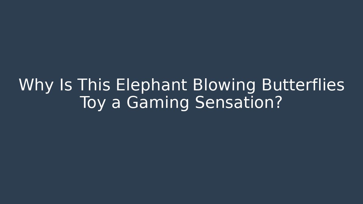 Why Is This Elephant Blowing Butterflies Toy a Gaming Sensation?