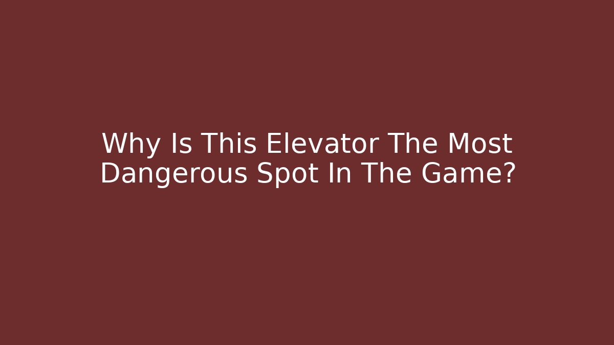 Why Is This Elevator The Most Dangerous Spot In The Game?