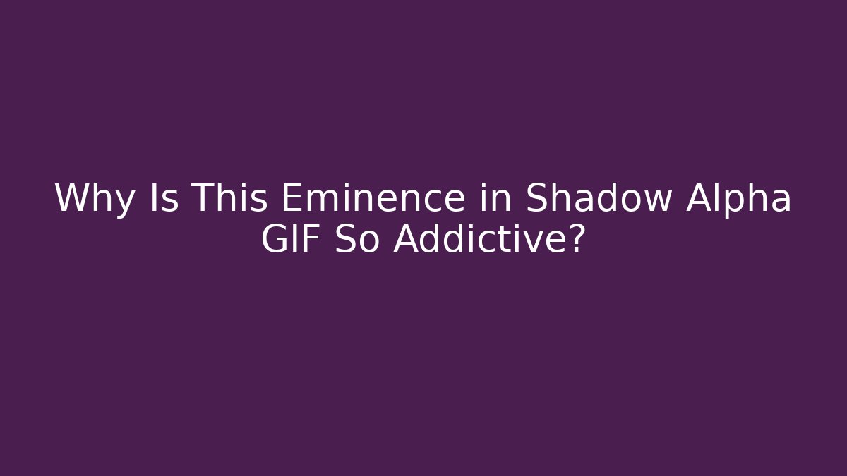 Why Is This Eminence in Shadow Alpha GIF So Addictive?