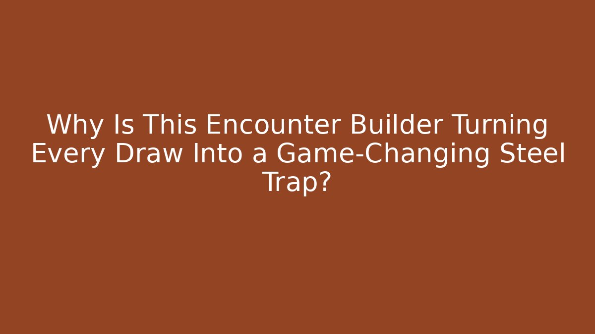 Why Is This Encounter Builder Turning Every Draw Into a Game-Changing Steel Trap?