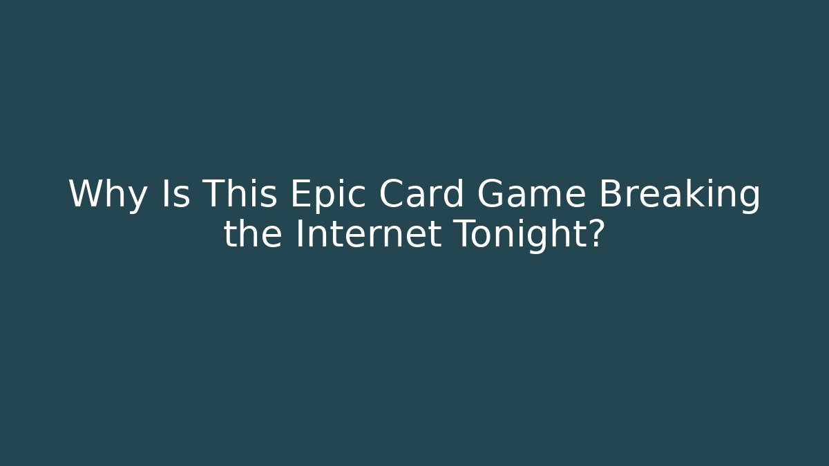 Why Is This Epic Card Game Breaking the Internet Tonight?
