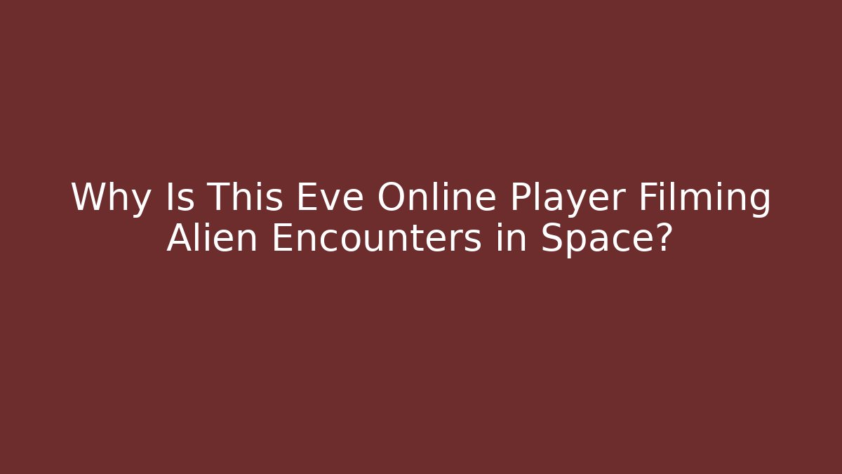 Why Is This Eve Online Player Filming Alien Encounters in Space?