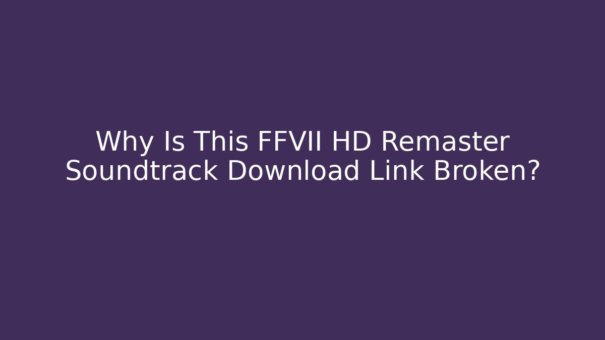 Why Is This FFVII HD Remaster Soundtrack Download Link Broken? - Critter Realm