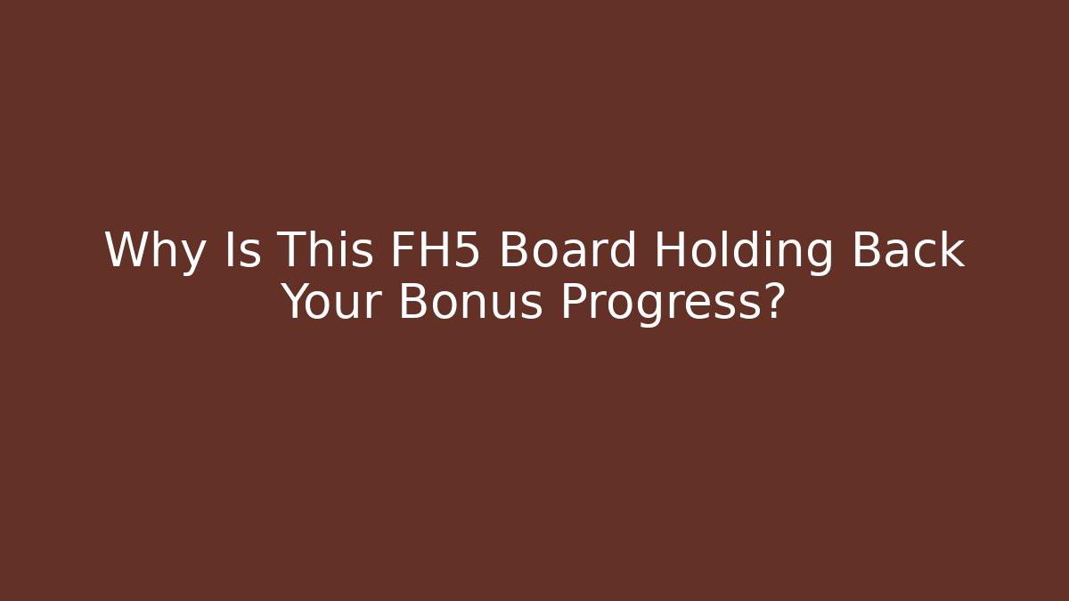 Why Is This FH5 Board Holding Back Your Bonus Progress? - Critter Realm