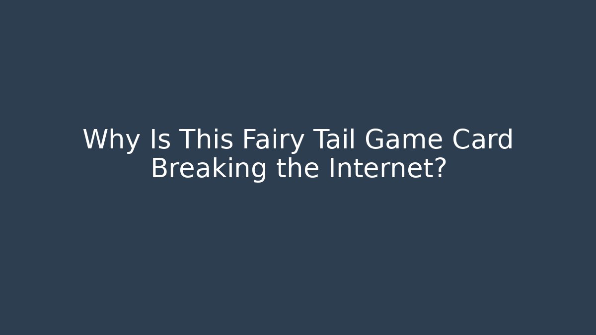 Why Is This Fairy Tail Game Card Breaking the Internet?