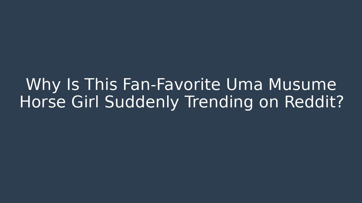 Why Is This Fan-Favorite Uma Musume Horse Girl Suddenly Trending on Reddit?