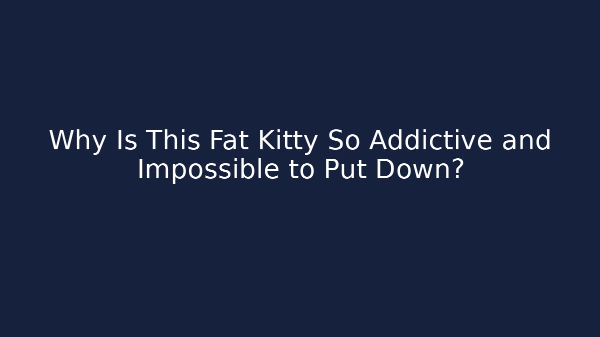 Why Is This Fat Kitty So Addictive and Impossible to Put Down? - Critter Realm