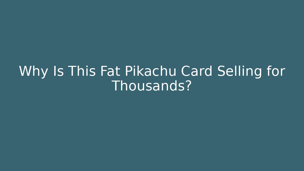 Why Is This Fat Pikachu Card Selling for Thousands?