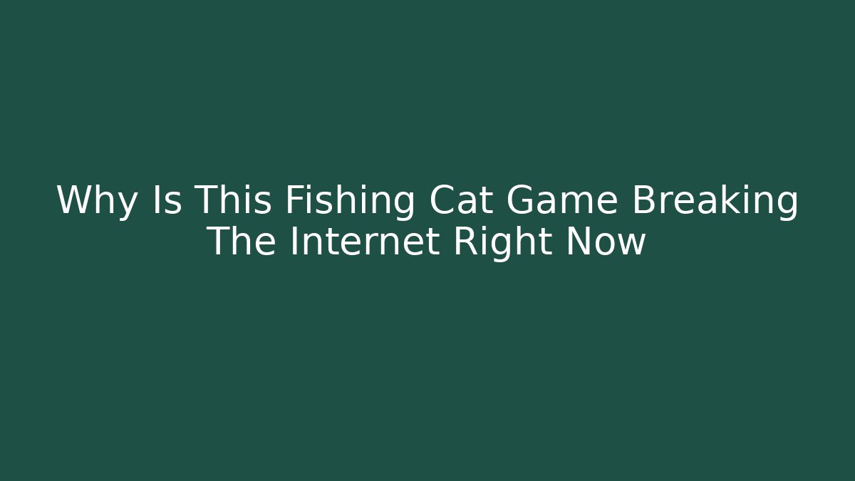 Why Is This Fishing Cat Game Breaking The Internet Right Now