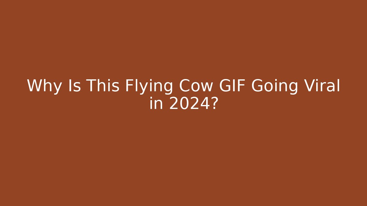 Why Is This Flying Cow GIF Going Viral in 2024?