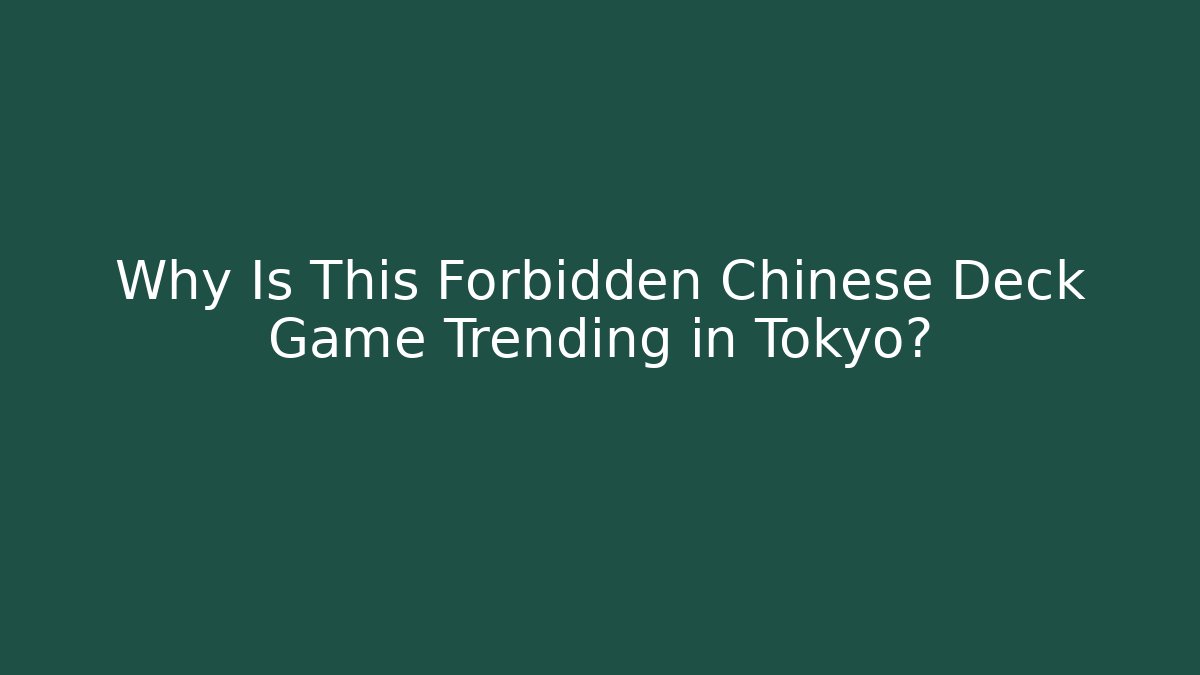Why Is This Forbidden Chinese Deck Game Trending in Tokyo?