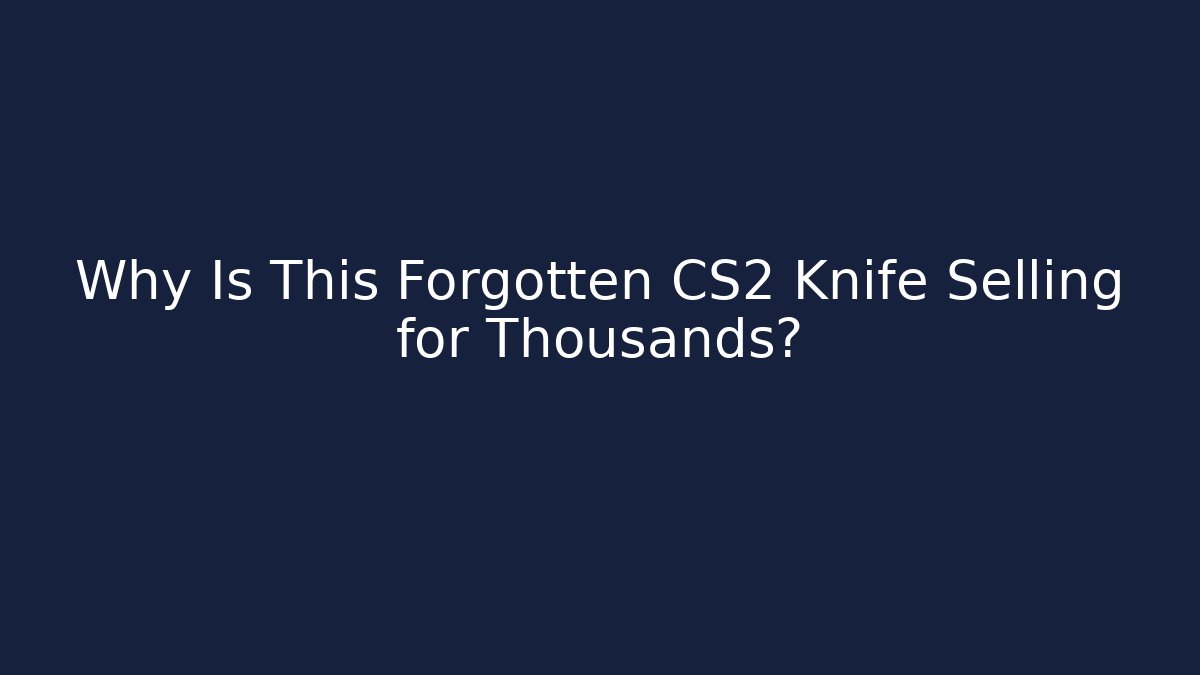 Why Is This Forgotten CS2 Knife Selling for Thousands?