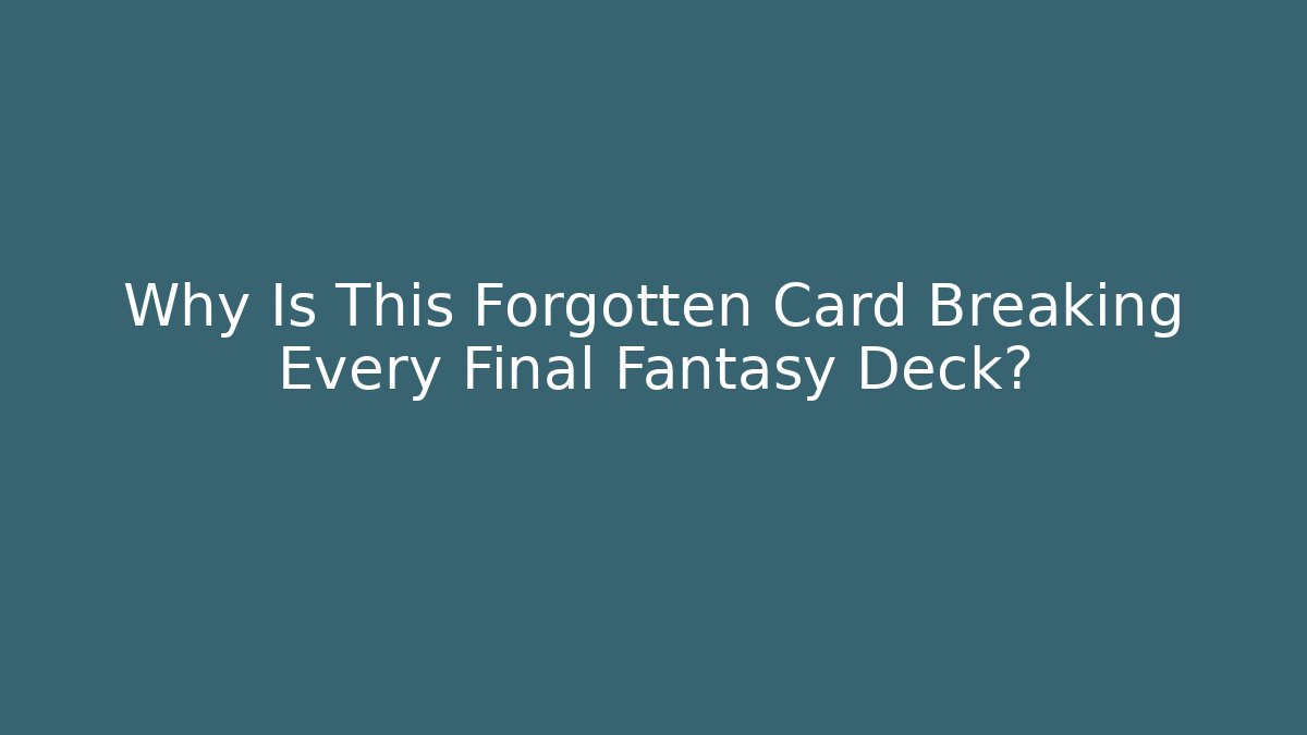 Why Is This Forgotten Card Breaking Every Final Fantasy Deck? - Critter Realm