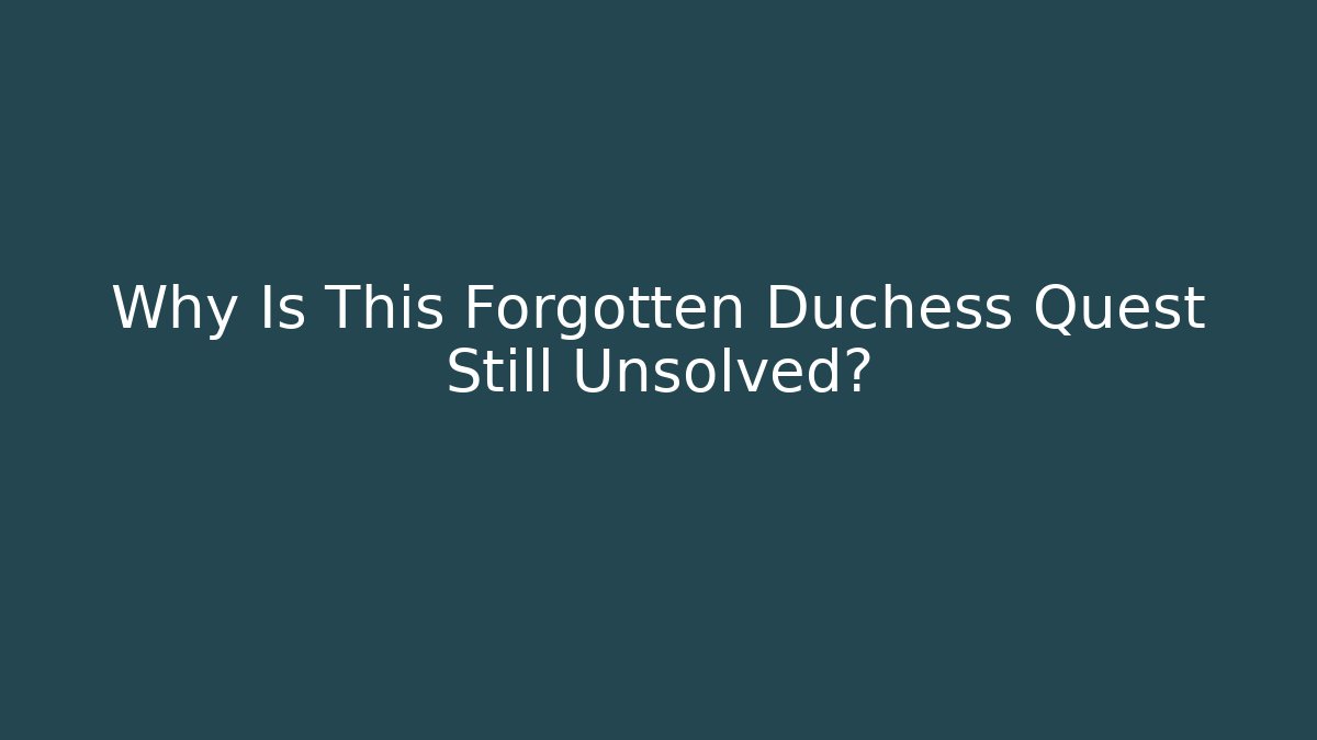 Why Is This Forgotten Duchess Quest Still Unsolved?