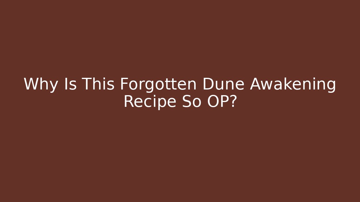 Why Is This Forgotten Dune Awakening Recipe So OP?