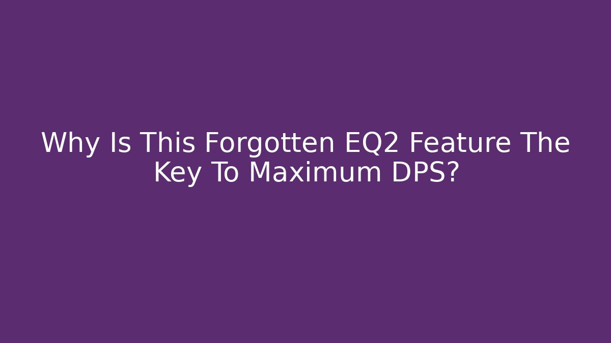 Why Is This Forgotten EQ2 Feature The Key To Maximum DPS?