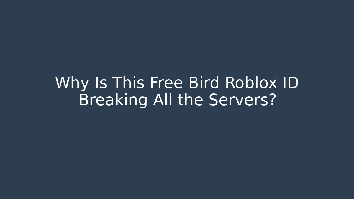 Why Is This Free Bird Roblox ID Breaking All the Servers?
