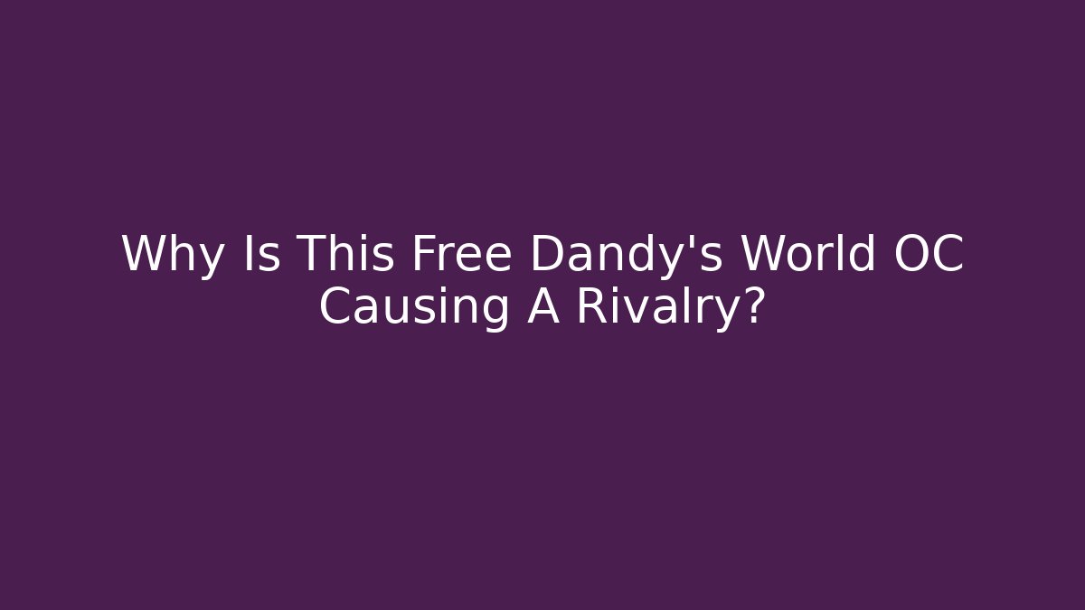 Why Is This Free Dandy's World OC Causing A Rivalry?