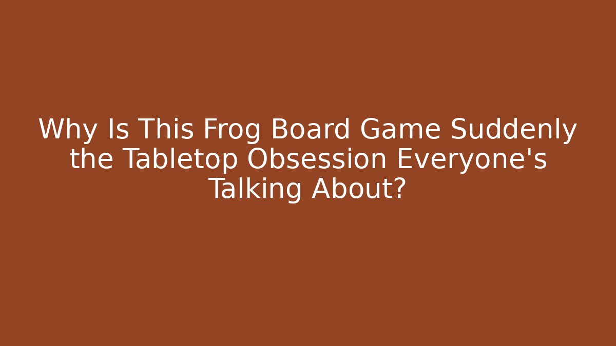 Why Is This Frog Board Game Suddenly the Tabletop Obsession Everyone’s Talking About?