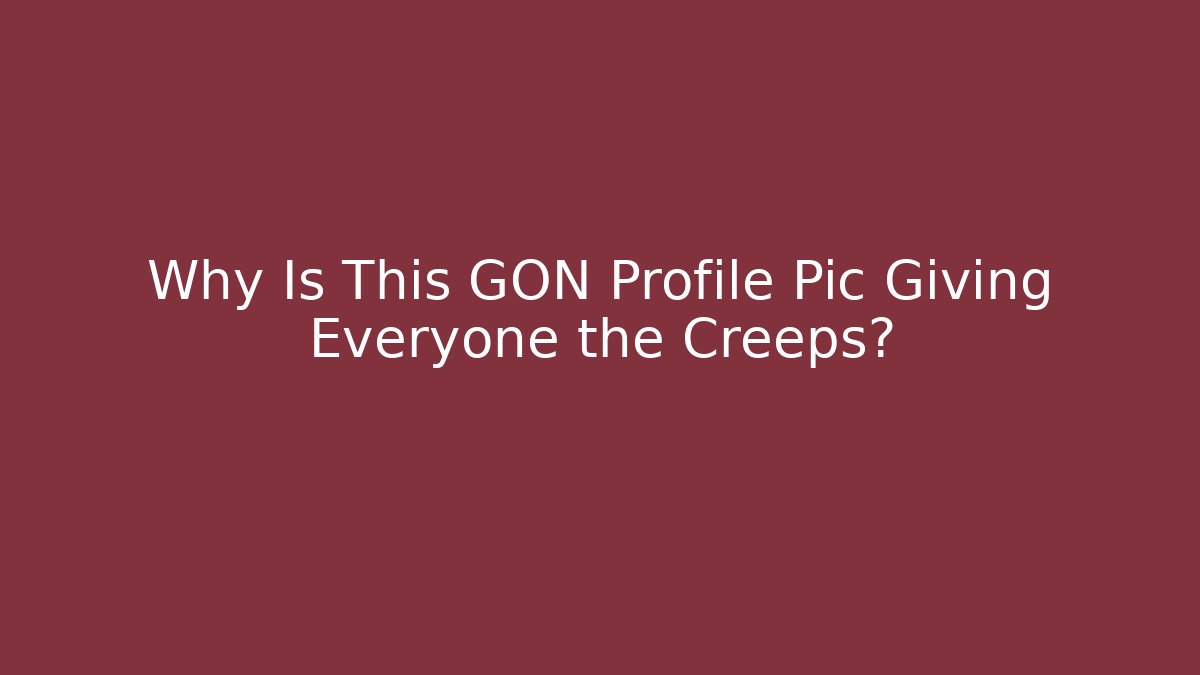 Why Is This GON Profile Pic Giving Everyone the Creeps?