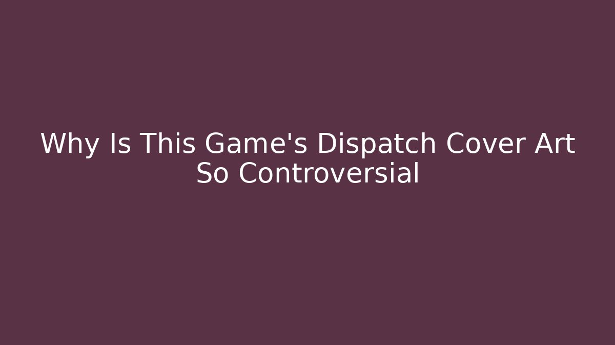 Why Is This Game's Dispatch Cover Art So Controversial - Critter Realm