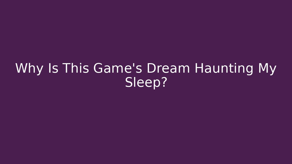 Why Is This Game's Dream Haunting My Sleep?