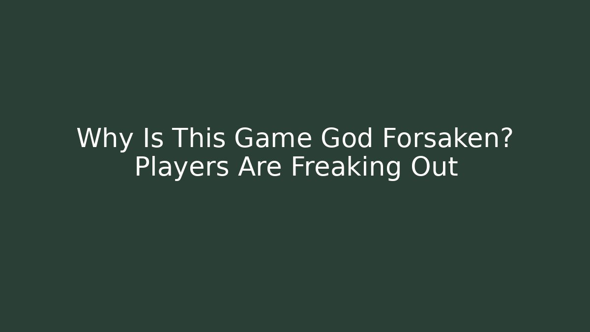 Why Is This Game God Forsaken? Players Are Freaking Out