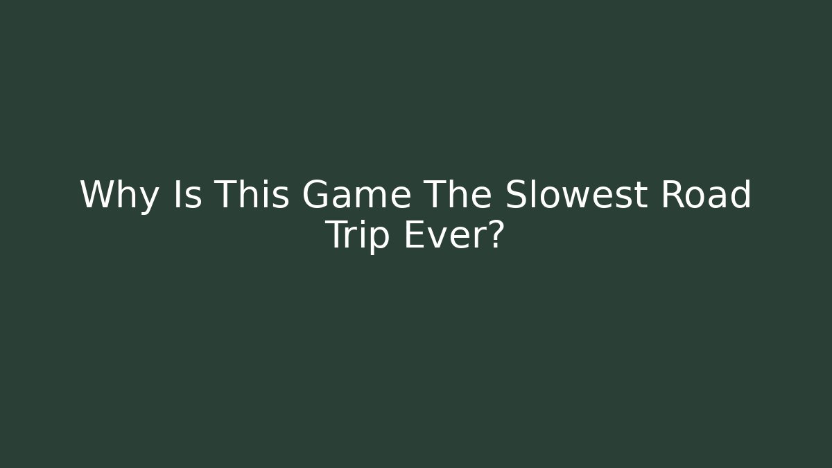 Why Is This Game The Slowest Road Trip Ever?