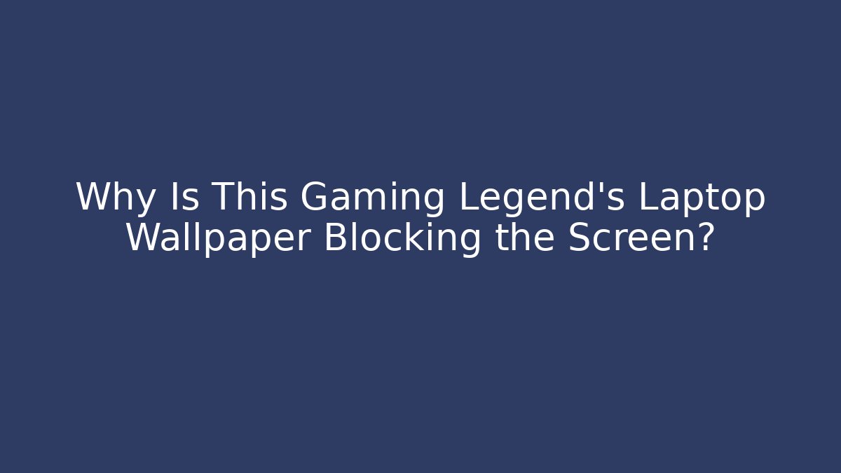Why Is This Gaming Legend’s Laptop Wallpaper Blocking the Screen?