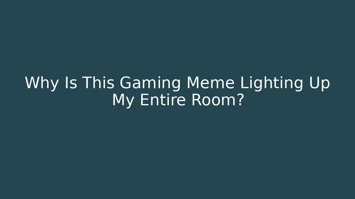Why Is This Gaming Meme Lighting Up My Entire Room?
