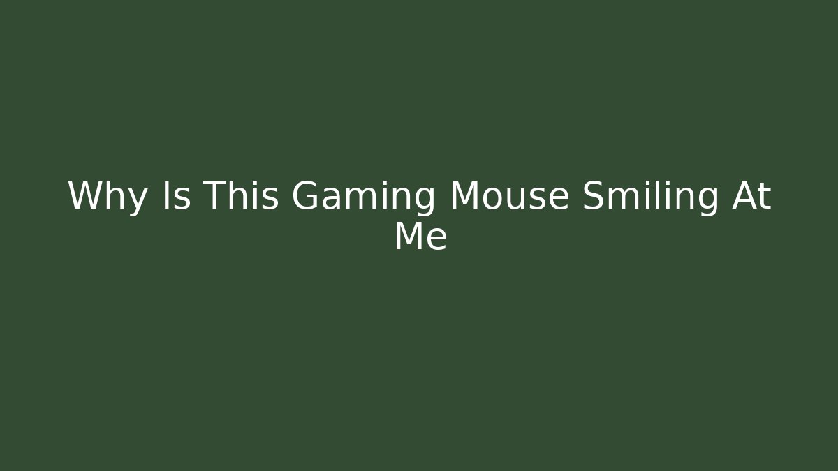 Why Is This Gaming Mouse Smiling At Me