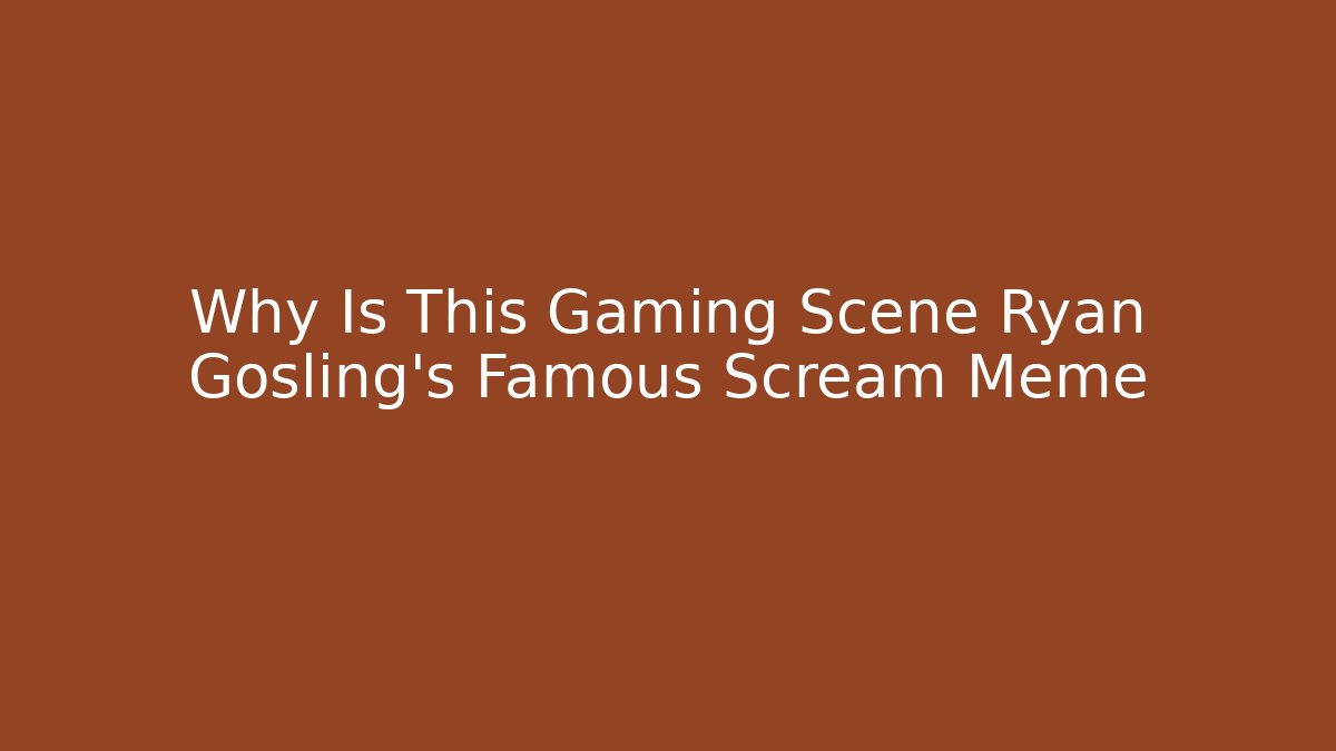 Why Is This Gaming Scene Ryan Gosling’s Famous Scream Meme