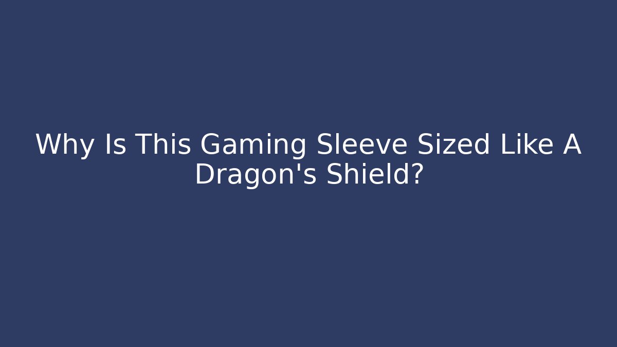 Why Is This Gaming Sleeve Sized Like A Dragon's Shield?