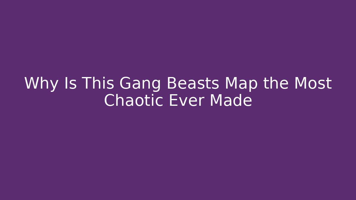 Why Is This Gang Beasts Map the Most Chaotic Ever Made