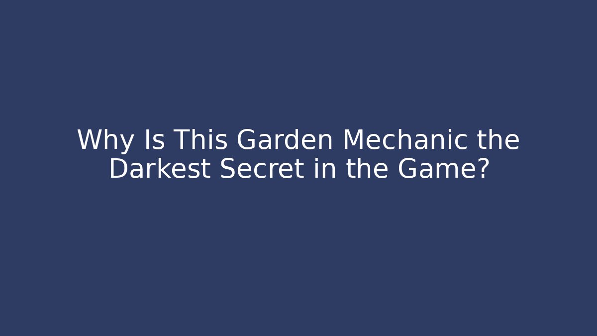 Why Is This Garden Mechanic the Darkest Secret in the Game?