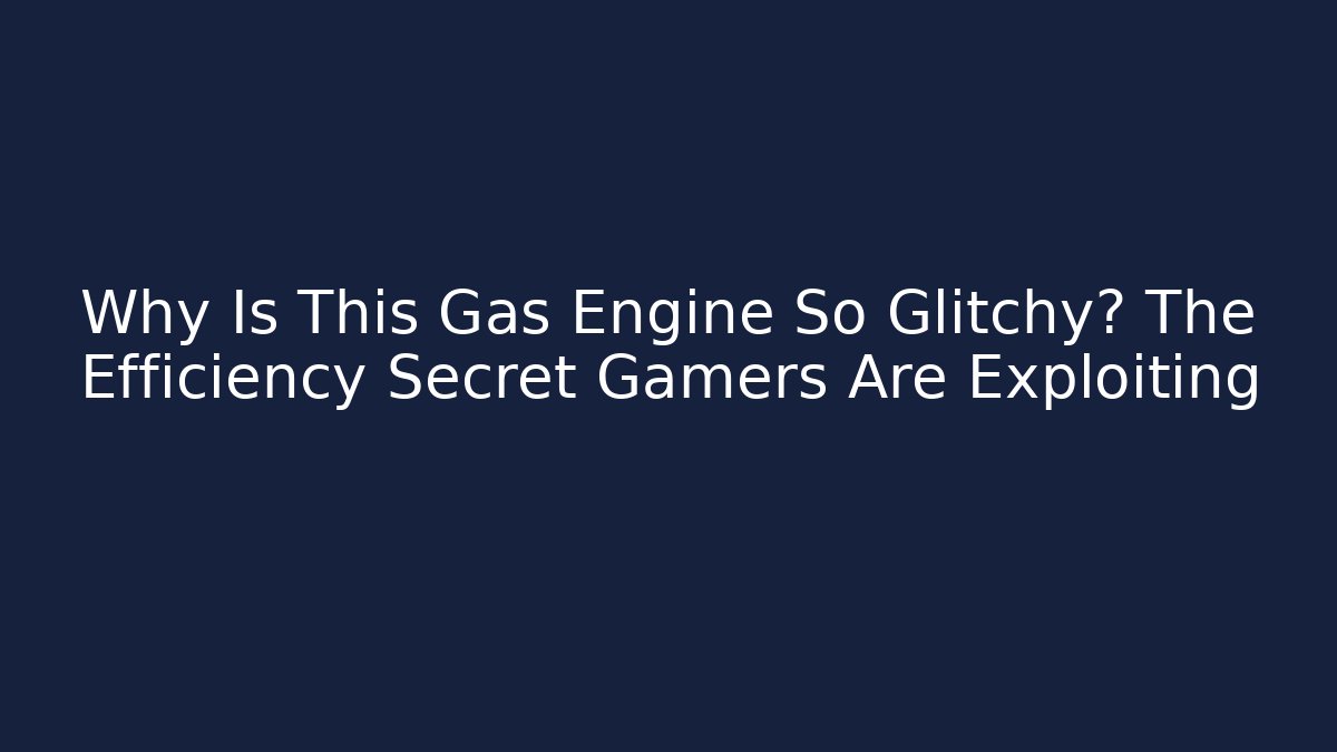 Why Is This Gas Engine So Glitchy? The Efficiency Secret Gamers Are Exploiting