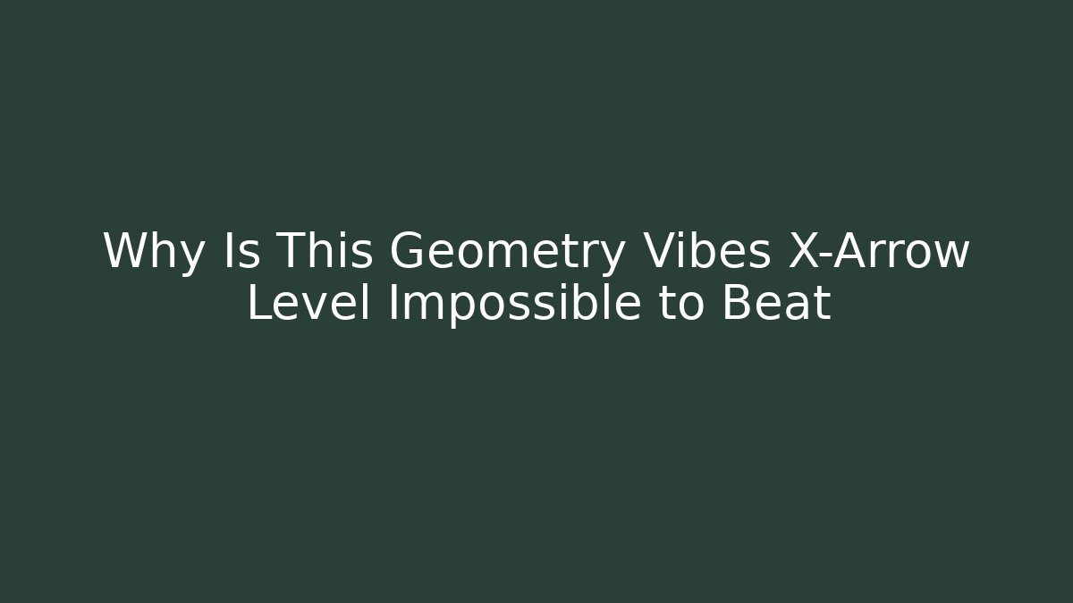 Why Is This Geometry Vibes X-Arrow Level Impossible to Beat - Critter Realm