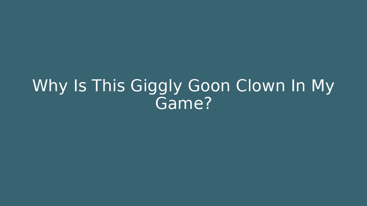 Why Is This Giggly Goon Clown In My Game?