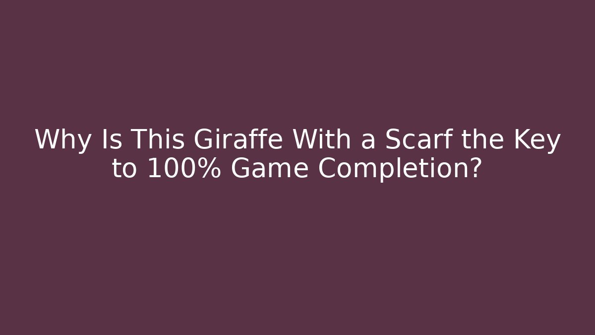 Why Is This Giraffe With a Scarf the Key to 100% Game Completion?