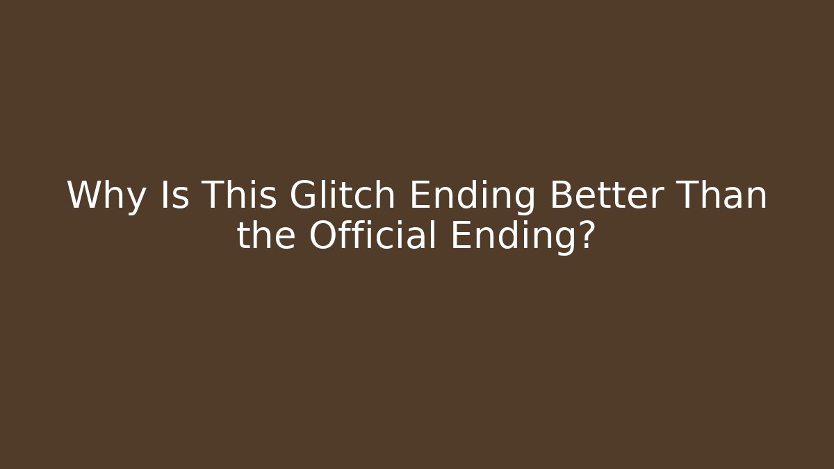 Why Is This Glitch Ending Better Than the Official Ending?