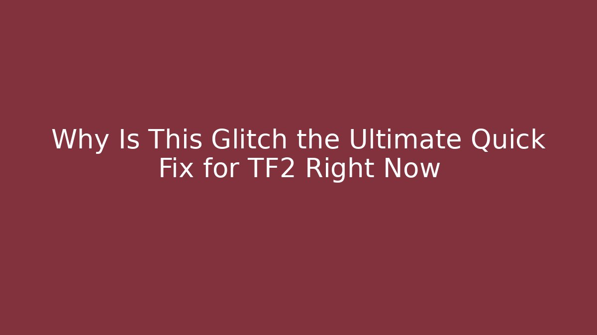 Why Is This Glitch the Ultimate Quick Fix for TF2 Right Now - Critter Realm