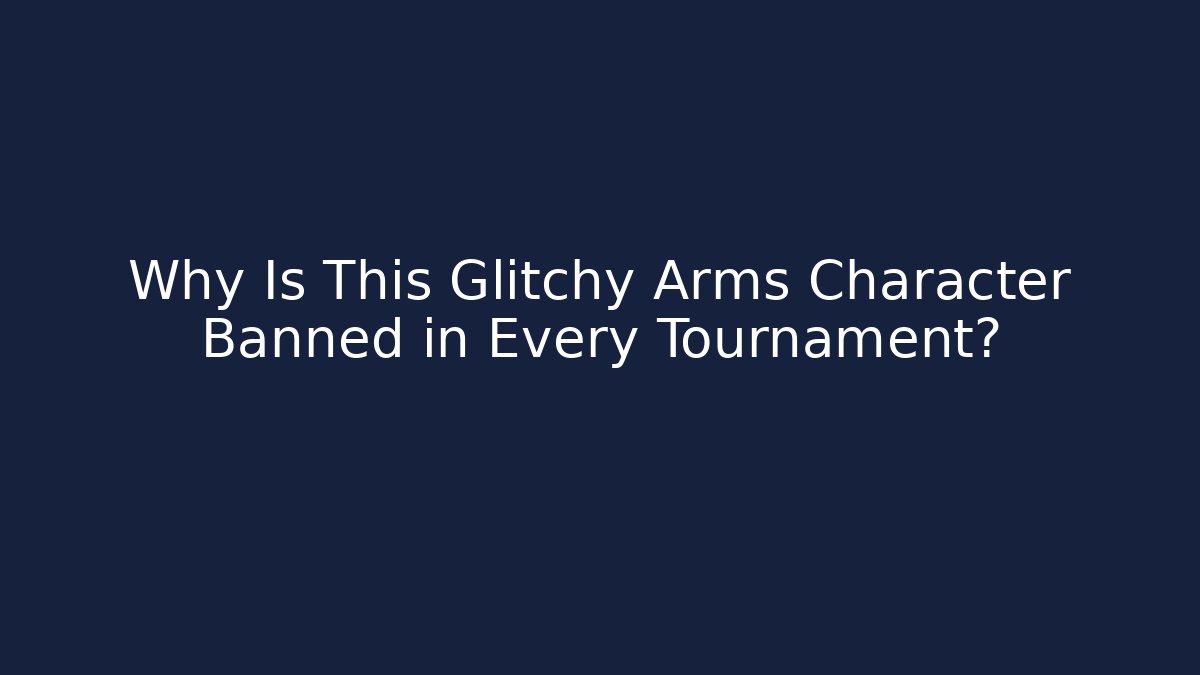 Why Is This Glitchy Arms Character Banned in Every Tournament?